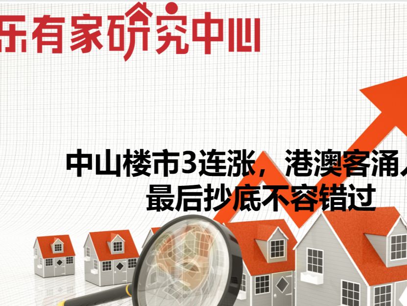 中山楼市3连涨，港澳客涌入，最后抄底不容错过 - 乐有家